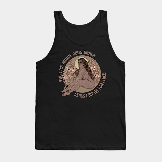 Talk me about god's grace while I sit on your face Tank Top by Alien Ink